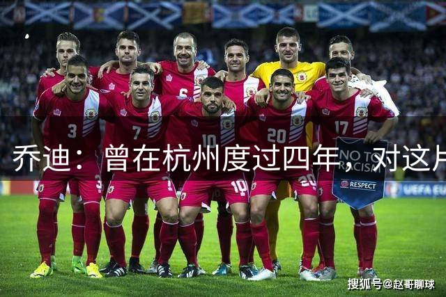 乔迪：曾在杭州度过四年，对这片土地的回忆与感情始终不会变